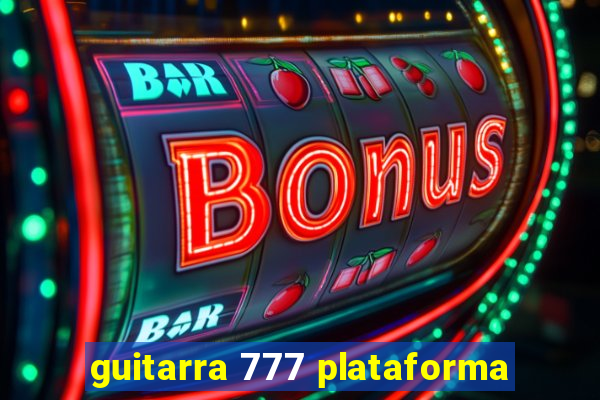 guitarra 777 plataforma